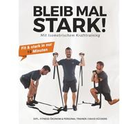 Bleib Mal Stark! Mit Isometrischem Krafttraining: Fit & stark in nur 10 Minuten