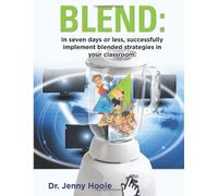 Blend: In Seven Days or Less, Successfully Implement Blended Strategies in Your Classroom