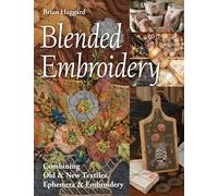 Blended Embroidery: Combining Old & New Textiles, Ephemera & Embroidery