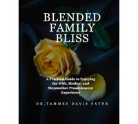 Blended Family Bliss: A Practical Guide to Enjoying the Wife, Mother, and Stepmother Preadolescent Experience
