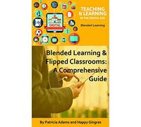 Blended Learning & Flipped Classrooms (Teaching & Learning in the Digital Age): A Comprehensive Guide