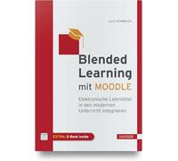 Blended Learning mit MOODLE: Elektronische Lehrmittel in den modernen Unterricht integrieren