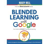 Blended Learning with Google: Your Guide to Dynamic Teaching and Learning: 2 (Shake Up Learning Series)