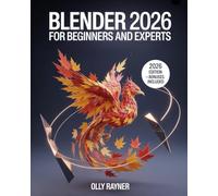 Blender 2026 for Beginners & Experts: A Complete Mastery Manual with Step-by-Step Tutorials, Pro Techniques, and Cutting-Edge Workflows to Create ... Next-Gen Game Assets Using the Latest Version