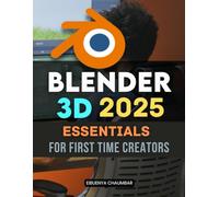 Blender 3D 2025 Essentials for First Time Creators: Master The Complete 3D Creation Journey For Beginners Learning Modeling Texturing Lighting And ... Ideas Into Stunning Digital Artworks