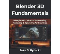 Blender 3D Fundamentals: A Beginner’s Guide to 3D Modeling, Texturing & Rendering for Creatives (MindForge Series)