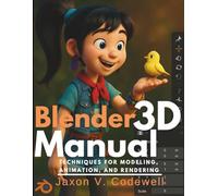 Blender 3D Manual: Techniques for Modeling, Animation, and Rendering (Graphic Designers Handbook and Tips)
