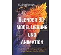 Blender 3D-Modellierung und Animation: Techniken zur Erstellung von Charakteren, Umgebungen und visuellen Effekten