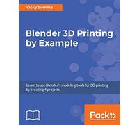 Blender 3D Printing by Example: Learn to use Blender's modeling tools for 3D printing by creating 4 projects