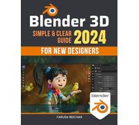 Blender 3D Simple & Clear 2024 Guide for New Designers: Unlocking Creativity in 3D Art - A Comprehensive Beginner's Guide to Blender in 2024