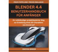 BLENDER 4.4 BENUTZERHANDBUCH FÜR ANFÄNGER: Ihr vollständiger projektbasierter Weg zur Erstellung eines 3D-Charakters von Grund auf