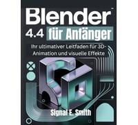 Blender 4.4 für Anfänger: Ihr ultimativer Leitfaden für 3D-Animation und visuelle Effekte
