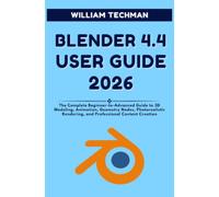 Blender 4.4 User Guide 2026: The Complete Beginner-to-Advanced Guide to 3D Modeling, Animation, Geometry Nodes, Photorealistic Rendering, and Professional Content Creation