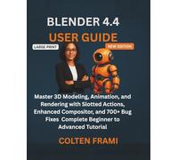 Blender 4.4 User Guide: Master 3D Modeling, Animation, and Rendering with Slotted Actions, Enhanced Compositor, and 700+ Bug Fixes Complete Beginner to Advanced Tutorial