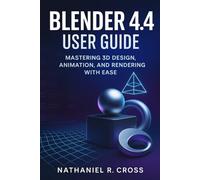 Blender 4.4 User Guide: Mastering 3D Design, Animation, and Rendering with Ease