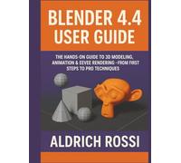 Blender 4.4 User Guide: The Hands-on Guide to 3D Modeling, Animation & Eevee Rendering - From First Steps to Pro Techniques (3D Rendering Essentials)