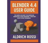 Blender 4.4 User Guide: The Hands-on Guide to 3D Modeling, Animation & Eevee Rendering - From First Steps to Pro Techniques (3D Rendering Essentials)