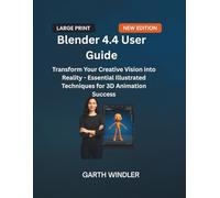 Blender 4.4 User Guide: Transform Your Creative Vision into Reality - Essential Illustrated Techniques for 3D Animation Success