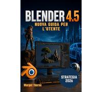 BLENDER 4.5 Guida di utente 2026: Una nuova strategia semplice e graduale per principianti e utenti esperti.
