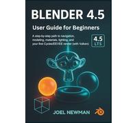 Blender 4.5 User guide for Beginners (full Color): A step-by-step path to navigation, modeling, materials, lighting, and your first Cycles/EEVEE render (with Vulkan)