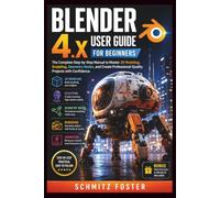 BLENDER 4.x USER GUIDE FOR BEGINNERS: The Complete Step-by-Step Manual to Master 3D Modeling, Sculpting, Geometry Nodes, and Create Professional-Quality Projects with Confidence.