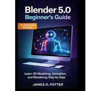 Blender 5.0 Beginner’s Guide: Learn 3D Modeling, Animation, and Rendering Step by Step
