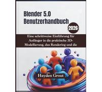 Blender 5.0 Benutzerhandbuch (2026): Eine schrittweise Einführung für Anfänger in die praktische 3D-Modellierung, das Rendering und die Animation
