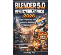 Blender 5.0 Benutzerhandbuch 2026: Schritt-für-Schritt-Anleitung für absolute Anfänger und Fortgeschrittene zur Beherrschung von 3D-Modellierung und ... ohne Fachjargon (Fachjargonfreie Handbücher)