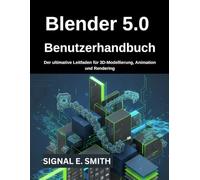 Blender 5.0 Benutzerhandbuch: Der ultimative Leitfaden für 3D-Modellierung, Animation und Rendering