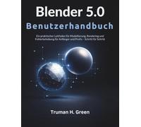 Blender 5.0 Benutzerhandbuch: Ein praktischer Leitfaden für Modellierung, Rendering und Fehlerbehebung für Anfänger und Profis - Schritt für Schritt