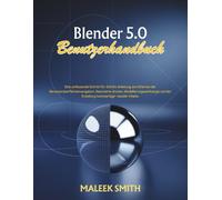 Blender 5.0 Benutzerhandbuch: Eine umfassende Schritt-für-Schritt-Anleitung zum Erlernen der Benutzeroberflächennavigation, Geometrie-Knoten, Modellierungswerkzeuge und der Erstellung hochwertiger vis