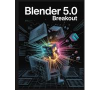 Blender 5.0 Breakout: The Migration Guide for Professionals: Mastering EEVEE Next, Project Baklava, and the Physics Node Ecosystem