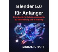Blender 5.0 für Anfänger: Eine Schritt-für-Schritt-Anleitung für 3D-Modellierung und -Rendering