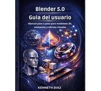 Blender 5.0 Guía del usuario: Manual paso a paso para modelado 3D, animación y efectos visuales