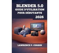 BLENDER 5.0 GUIDE D'UTILISATION POUR DÉBUTANTS 2026