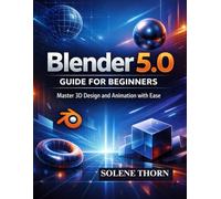 Blender 5.0 Guide for Beginners: Master 3D Design and Animation with Ease