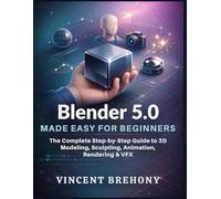 Blender 5.0 Made Easy for Beginners: The Complete Step-by-Step Guide to 3D Modeling, Sculpting, Animation, Rendering & VFX