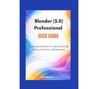 Blender 5.0 professional user guide: Advanced Workflows for High-Quality 3D Design, Animation, and Rendering