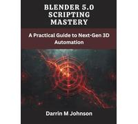 Blender 5.0 Scripting Mastery: A Practical Guide to Next-Gen 3D Automation