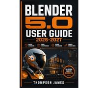 BLENDER 5.0 USER GUIDE 2026-2027: A Proven Framework for Efficient Performance and Better Results