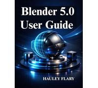 Blender 5.0 User Guide: 3D Modeling and Animation from Scratch