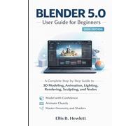 Blender 5.0 User Guide For Beginners 2026: A Complete Step-by-Step 3D Modeling, Animation, Lighting, Rendering, Sculpting, and Node Workflows for Polished Scenes