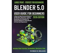 Blender 5.0 User Guide For Beginners 2026 Edition: A Step-by-Step Practical Guide to 3D Modeling, Materials, Lighting, Rendering, and Animation for ... Using Blender 5.0 from Zero Experience.