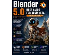 Blender 5.0 User Guide For Beginners 2026: Simple Step-by-Step Guidance for 3D Modeling, Sculpting, Animation, Rendering, Geometry Nodes, and Visual Effects with Zero Experience.