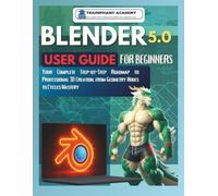 Blender 5.0 User Guide For Beginners: Your Complete Step-by-Step Roadmap to Professional 3D Creation, from Geometry Nodes to Cycles Mastery
