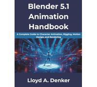Blender 5.1 Animation Handbook: A Complete Guide to Character Animation, Rigging, Motion Design, and Rendering