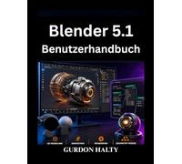 Blender 5.1 Benutzerhandbuch: Meistern Sie 3D Modellierung, Animation und Rendering mit Zuversicht