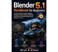 Blender 5.1 Handbook for Beginners: A Practical Guide to Creating 3D Models, Managing Animation Playback, Optimizing Performance, and Producing High-Quality Renders Like a Pro