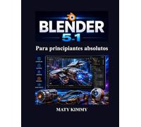 Blender 5.1 Para principiantes absolutos: Guía paso a paso para modelado 3D, animación, escultura, renderizado y efectos visuales