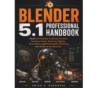 Blender 5.1 Professional Handbook: Master 3D Modeling, Sculpting, Animation, Geometry Nodes, Texturing, Rigging, Visual Effects, and Photorealistic Rendering from Beginner to Advanced